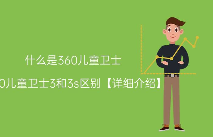 什么是360儿童卫士 360儿童卫士3和3s区别【详细介绍】